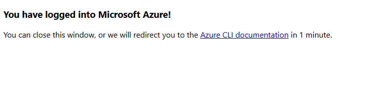 You have logged into Microsoft Azure! You can close this window, or we will redirect you to the Azure CLI documentation in 1 minute.
